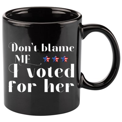 DonT Blame Me I Voted For Her Kamala Harris Design 11oz C Handle Ceramic Mug
