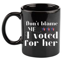 DonT Blame Me I Voted For Her Kamala Harris Design 11oz C Handle Ceramic Mug