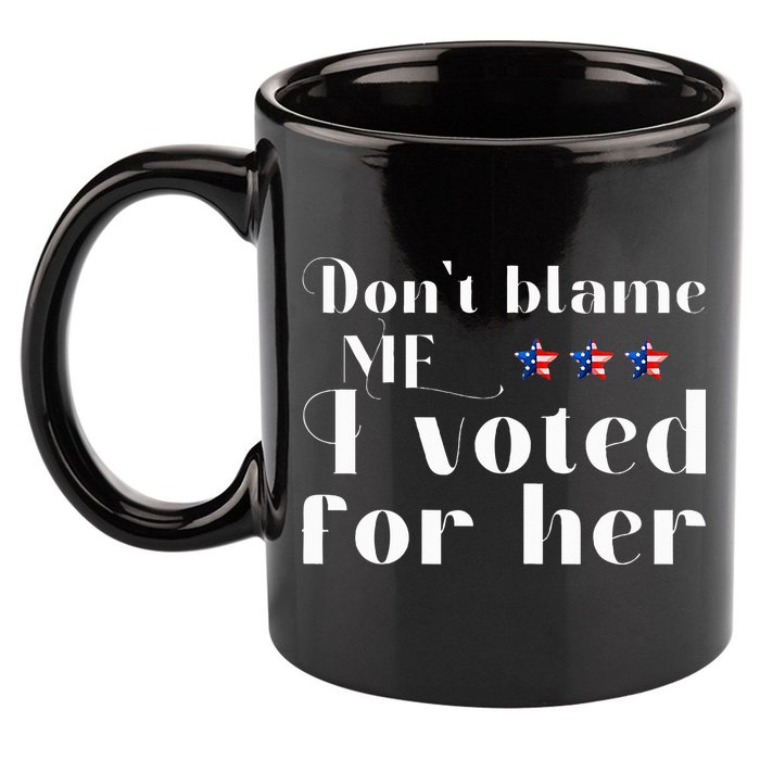 DonT Blame Me I Voted For Her Kamala Harris Design 11oz C Handle Ceramic Mug