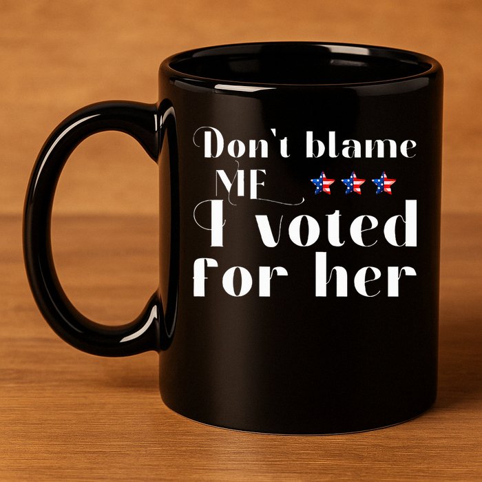 DonT Blame Me I Voted For Her Kamala Harris Design 11oz C Handle Ceramic Mug