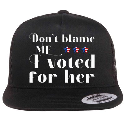 DonT Blame Me I Voted For Her Kamala Harris Design Flatbill Hat