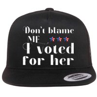 DonT Blame Me I Voted For Her Kamala Harris Design Flatbill Hat