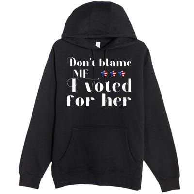 DonT Blame Me I Voted For Her Kamala Harris Design Premium Pullover Hoodie