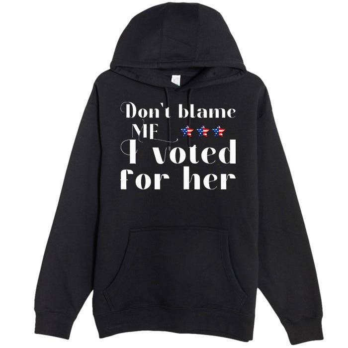 DonT Blame Me I Voted For Her Kamala Harris Design Premium Pullover Hoodie