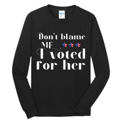 DonT Blame Me I Voted For Her Kamala Harris Design Tall Long Sleeve T-Shirt