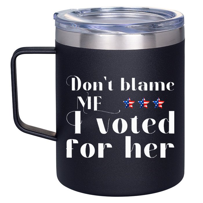 DonT Blame Me I Voted For Her Kamala Harris Design 12oz Stainless Steel Coffee Mug
