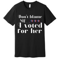 DonT Blame Me I Voted For Her Kamala Harris Design Premium T-Shirt