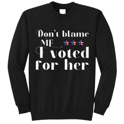 DonT Blame Me I Voted For Her Kamala Harris Design Tall Sweatshirt
