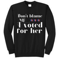 DonT Blame Me I Voted For Her Kamala Harris Design Tall Sweatshirt