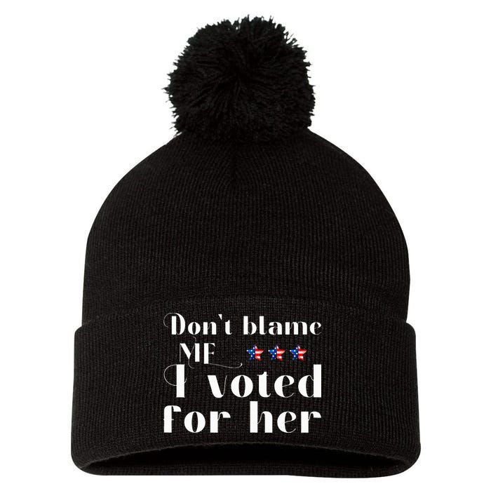 DonT Blame Me I Voted For Her Kamala Harris Design Pom Pom 12in Knit Beanie