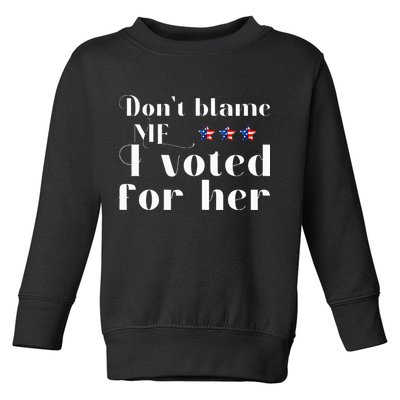 DonT Blame Me I Voted For Her Kamala Harris Design Toddler Sweatshirt