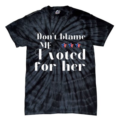 DonT Blame Me I Voted For Her Kamala Harris Design Tie-Dye T-Shirt