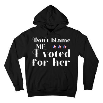 DonT Blame Me I Voted For Her Kamala Harris Design Tall Hoodie