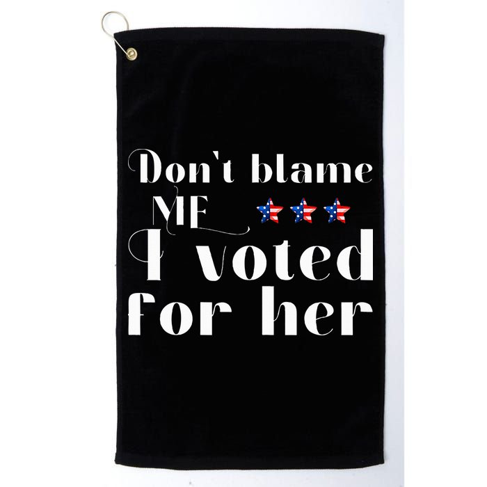 DonT Blame Me I Voted For Her Kamala Harris Design Golf Towel