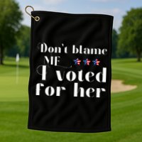 DonT Blame Me I Voted For Her Kamala Harris Design Golf Towel