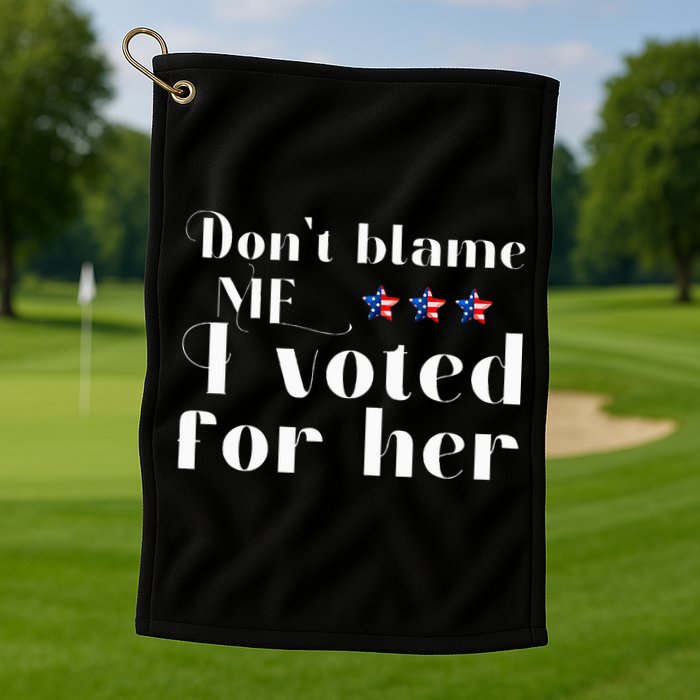 DonT Blame Me I Voted For Her Kamala Harris Design Golf Towel