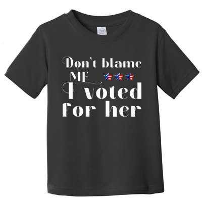DonT Blame Me I Voted For Her Kamala Harris Design Toddler T-Shirt