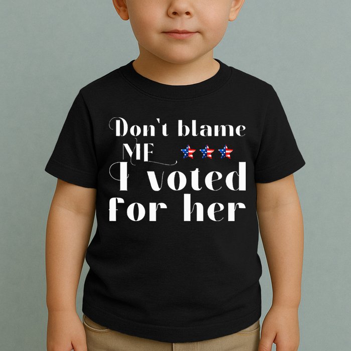 DonT Blame Me I Voted For Her Kamala Harris Design Toddler T-Shirt
