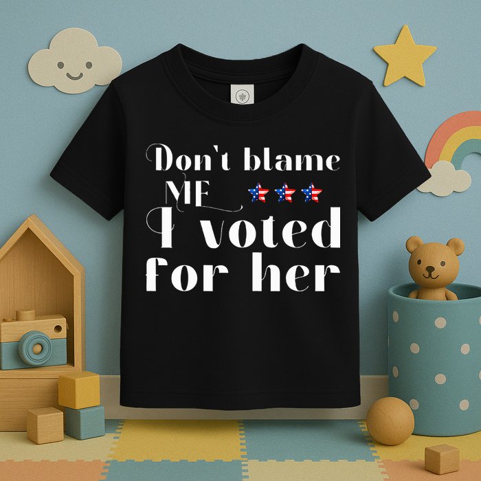 DonT Blame Me I Voted For Her Kamala Harris Design Toddler T-Shirt