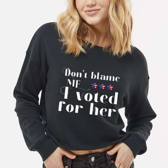 DonT Blame Me I Voted For Her Kamala Harris Design Cropped Pullover Crew