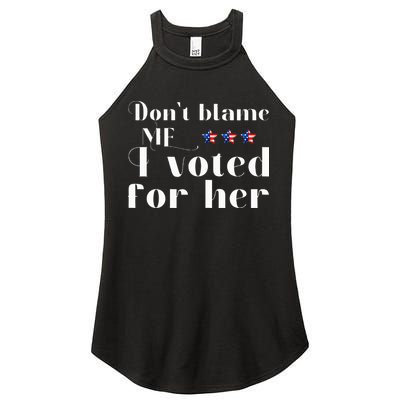 DonT Blame Me I Voted For Her Kamala Harris Design Women's Perfect Tri Rocker Tank