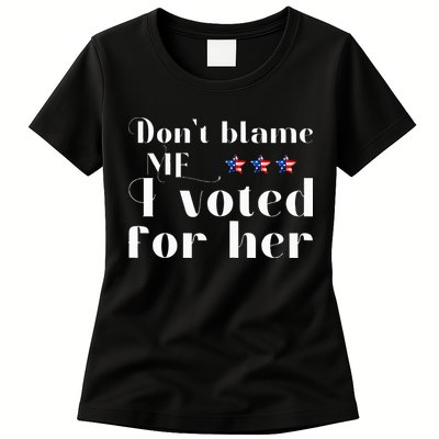 DonT Blame Me I Voted For Her Kamala Harris Design Womens T-Shirt