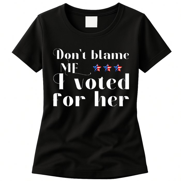 DonT Blame Me I Voted For Her Kamala Harris Design Womens T-Shirt