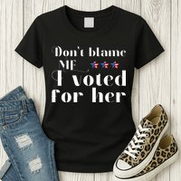 DonT Blame Me I Voted For Her Kamala Harris Design Womens T-Shirt