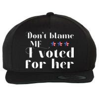 DonT Blame Me I Voted For Her Kamala Harris Design Wool Snapback Cap