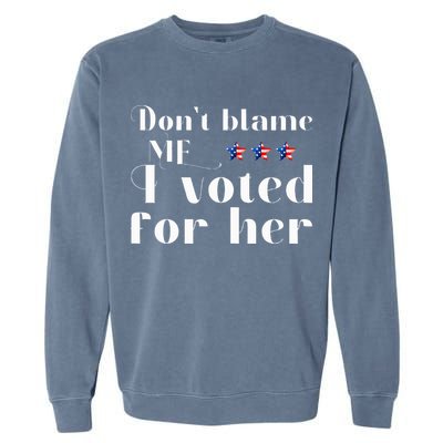 DonT Blame Me I Voted For Her Kamala Harris Design Garment-Dyed Sweatshirt