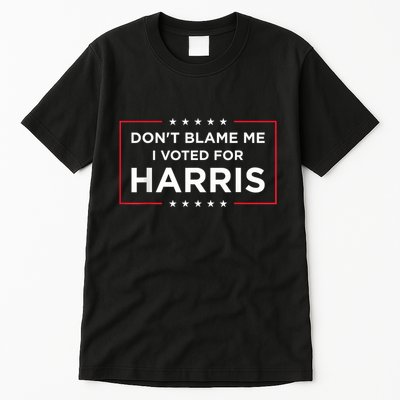 DonT Blame Me I Voted For Harris Tall T-Shirt