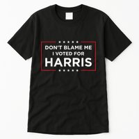 DonT Blame Me I Voted For Harris Tall T-Shirt