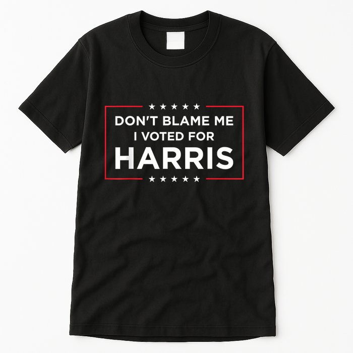 DonT Blame Me I Voted For Harris Tall T-Shirt