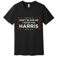 DonT Blame Me I Voted For Harris Premium T-Shirt