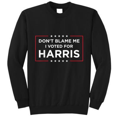 DonT Blame Me I Voted For Harris Tall Sweatshirt
