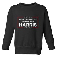 DonT Blame Me I Voted For Harris Toddler Sweatshirt