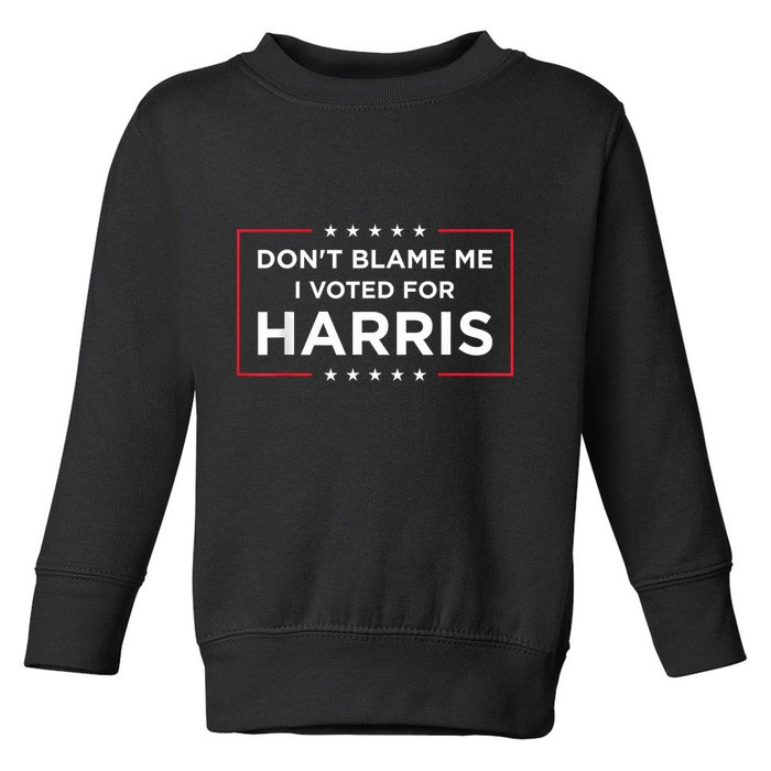 DonT Blame Me I Voted For Harris Toddler Sweatshirt