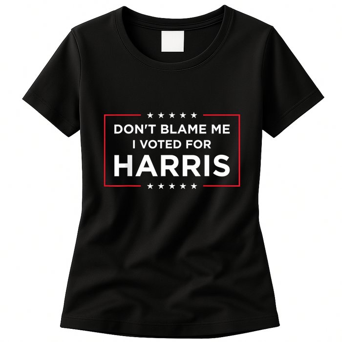 DonT Blame Me I Voted For Harris Womens T-Shirt