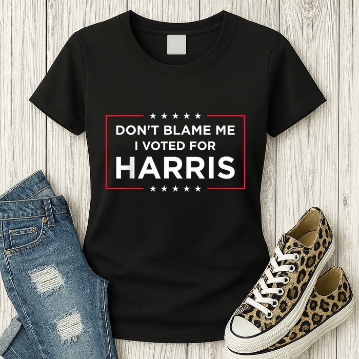 DonT Blame Me I Voted For Harris Womens T-Shirt