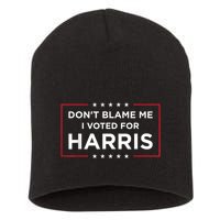 DonT Blame Me I Voted For Harris Short Acrylic Beanie