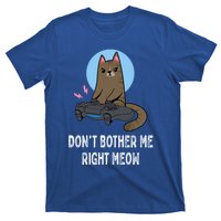 DonT Bother Me Right Meow Funny Video Gamer And Cat Lover Cool Gift T-Shirt