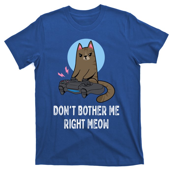 DonT Bother Me Right Meow Funny Video Gamer And Cat Lover Cool Gift T-Shirt