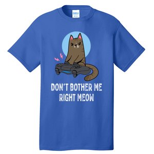 DonT Bother Me Right Meow Funny Video Gamer And Cat Lover Cool Gift Tall T-Shirt