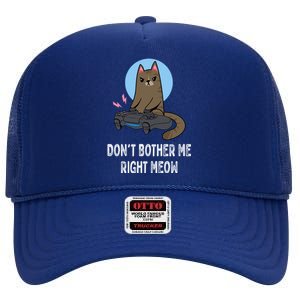 DonT Bother Me Right Meow Funny Video Gamer And Cat Lover Cool Gift High Crown Mesh Back Trucker Hat