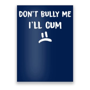 Dont Bully Me Ill Cum Poster