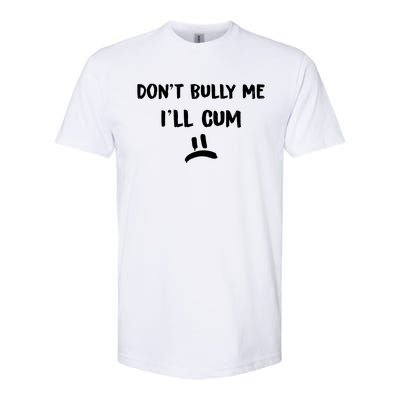 Dont Bully Me Ill Cum Softstyle® CVC T-Shirt