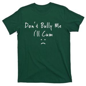 DonT Bully Me ILl Cum T-Shirt