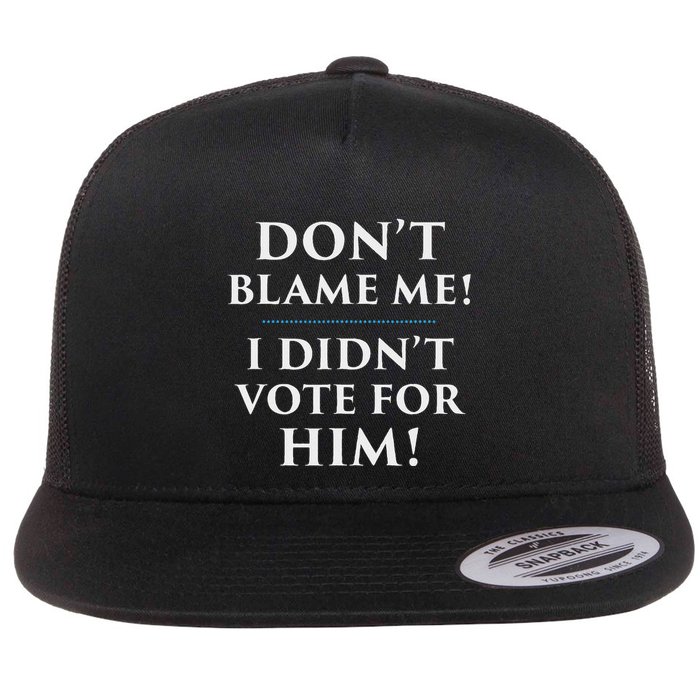 DonT Blame Me I DidnT Vote For Him Flat Bill Trucker Hat