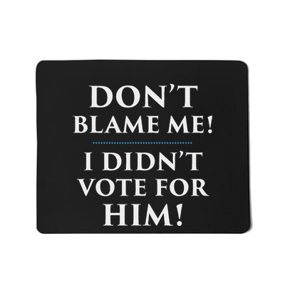 DonT Blame Me I DidnT Vote For Him Mousepad