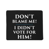 DonT Blame Me I DidnT Vote For Him Mousepad